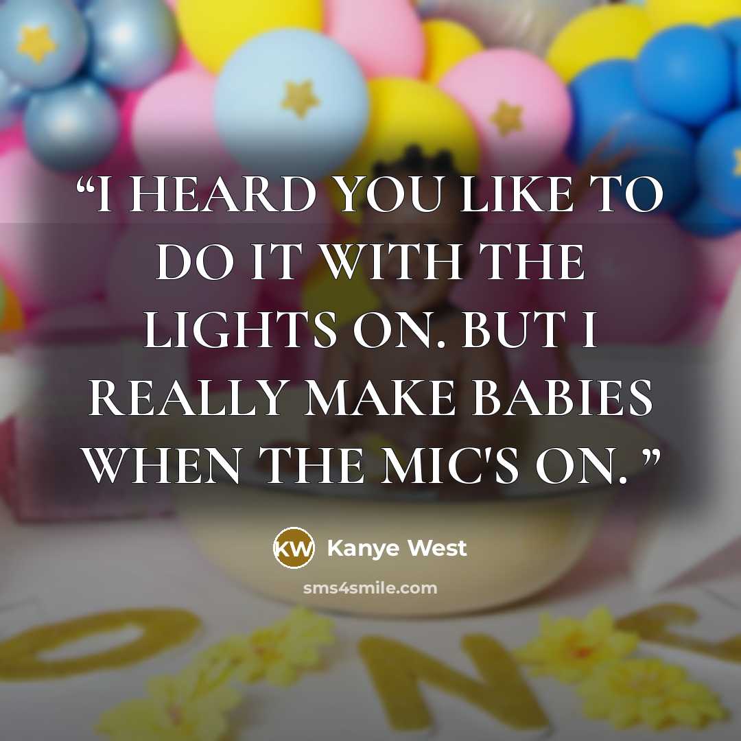“I HEARD YOU LIKE TO DO IT WITH THE LIGHTS ON. BUT I REALLY MAKE BABIES WHEN THE MIC'S ON.” quote by KANYE WEST