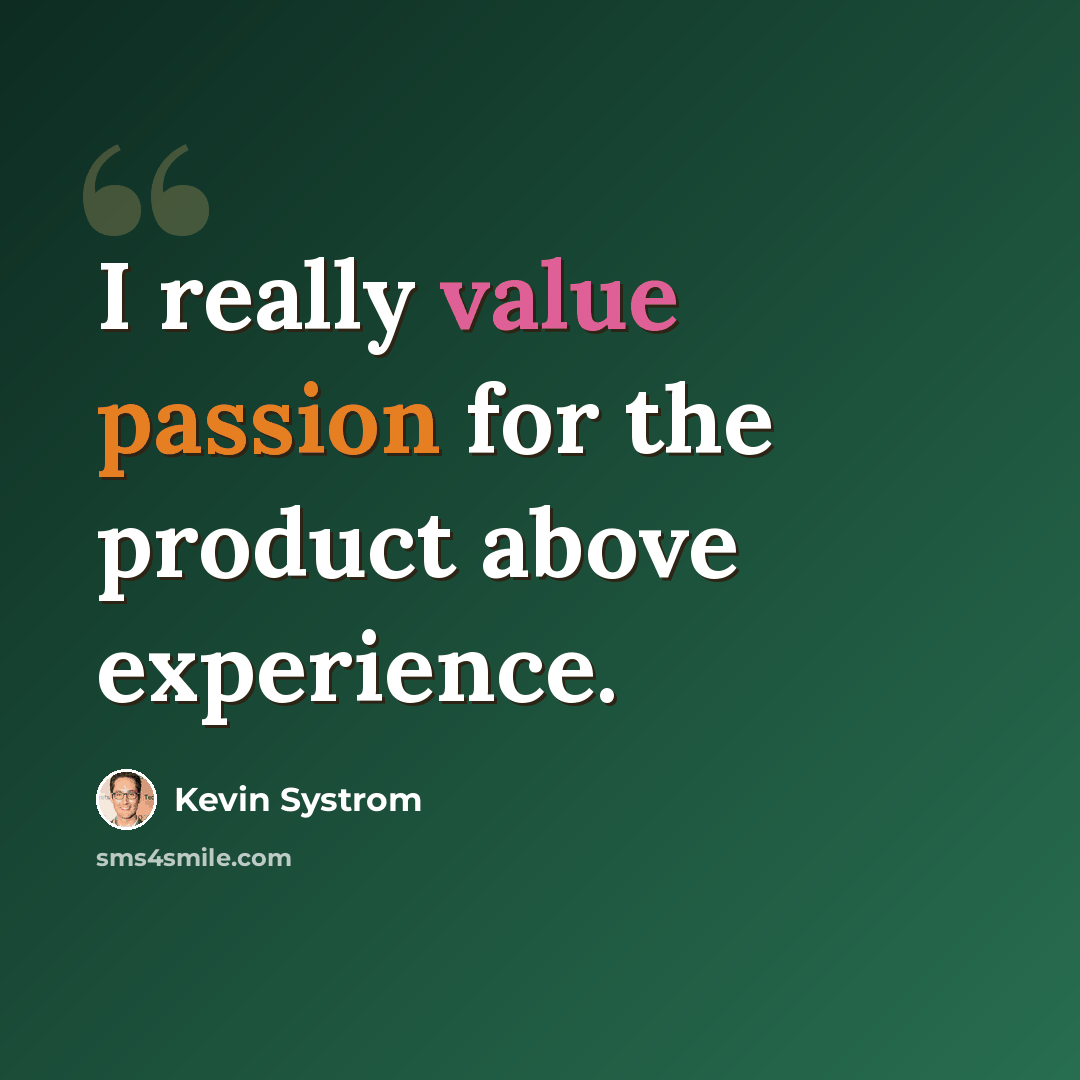 “I really value passion for the product above experience.” quote by Kevin Systrom