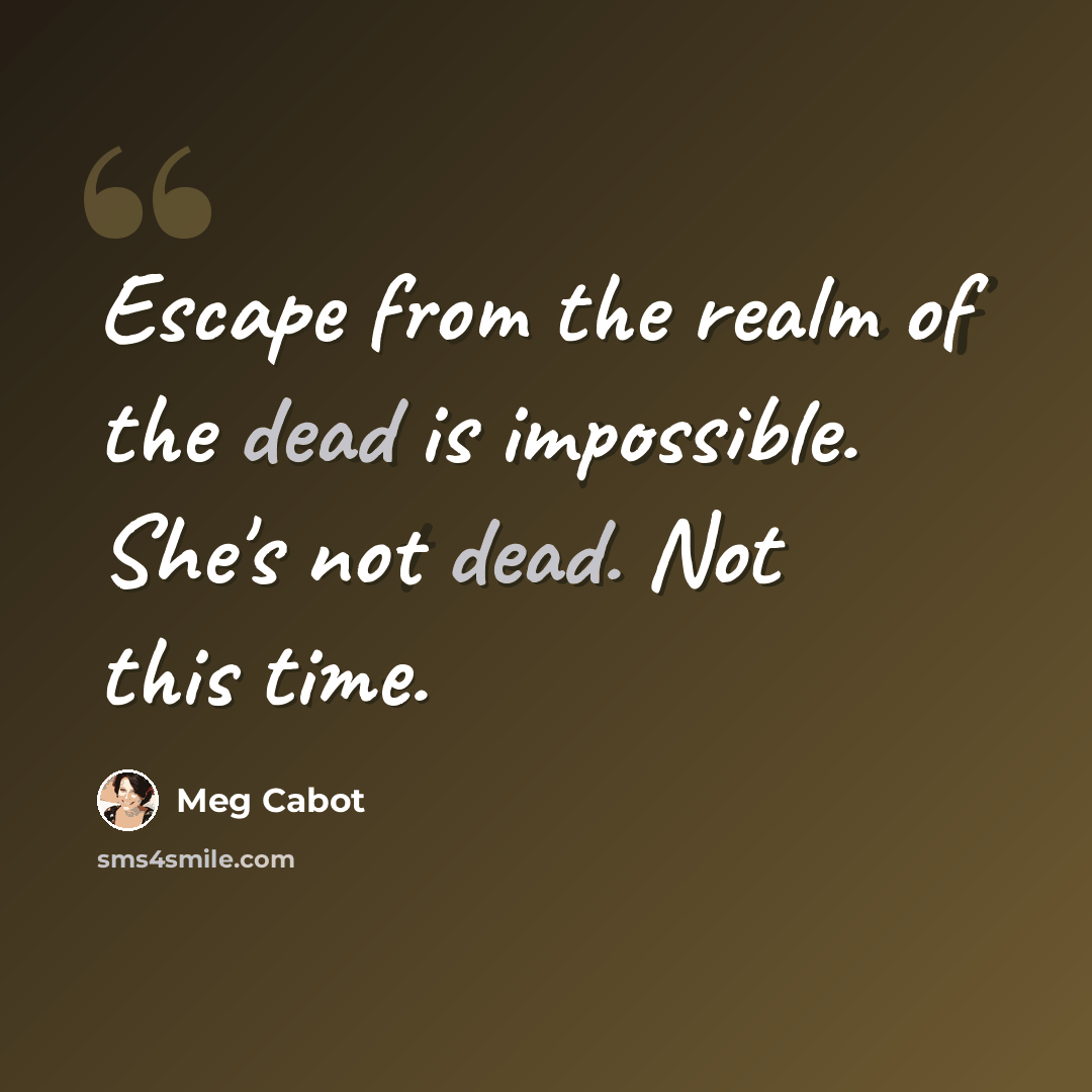 “Escape from the realm of the dead is impossible. She's not dead. Not this time.” quote by Meg Cabot