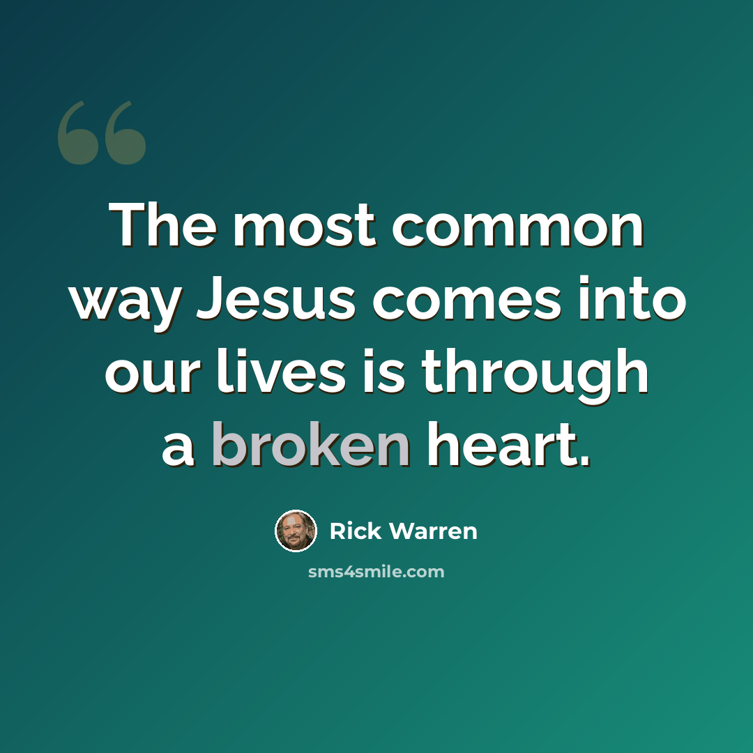 “The most common way Jesus comes into our lives is through a broken heart.” quote by Rick Warren