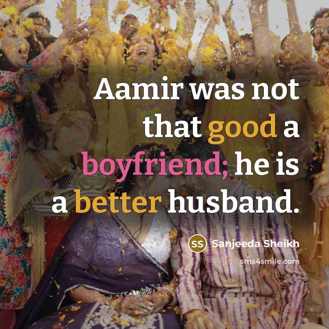 “Aamir was not that good a boyfriend; he is a better husband.” quote by Sanjeeda Sheikh