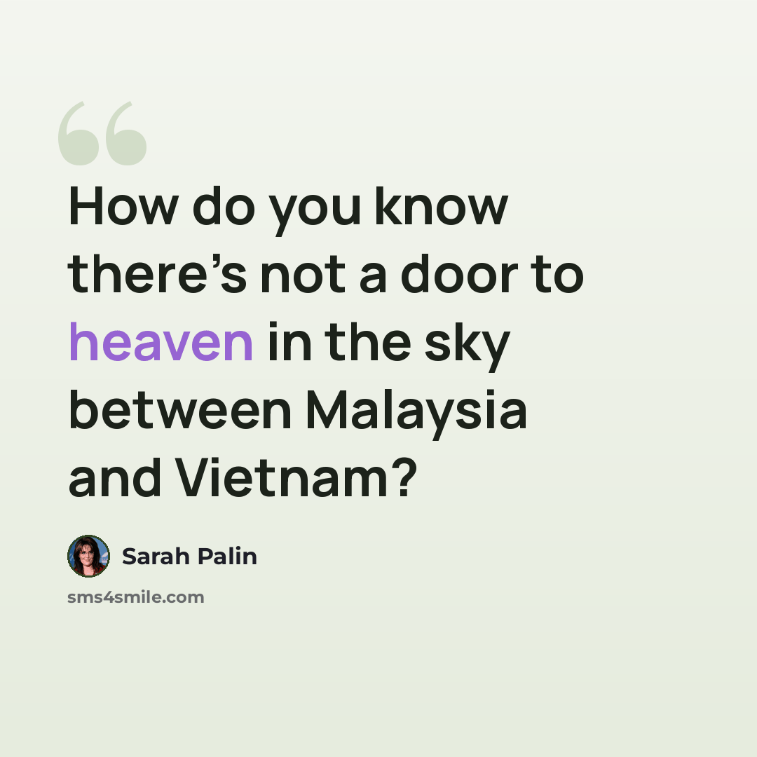 “How do you know there’s not a door to heaven in the sky between Malaysia and Vietnam?” quote by Sarah Palin