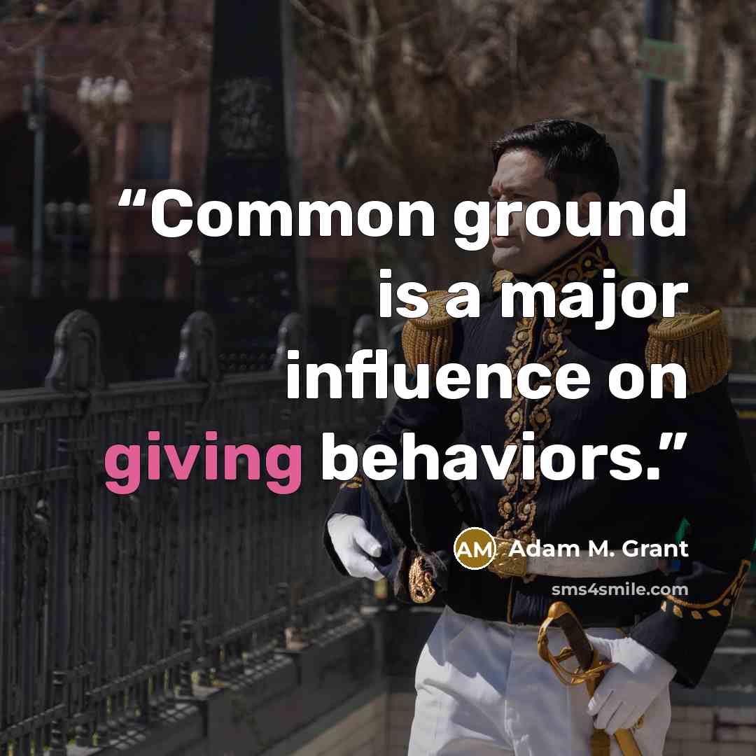 “Common ground is a major influence on giving behaviors.” quote by Adam M. Grant