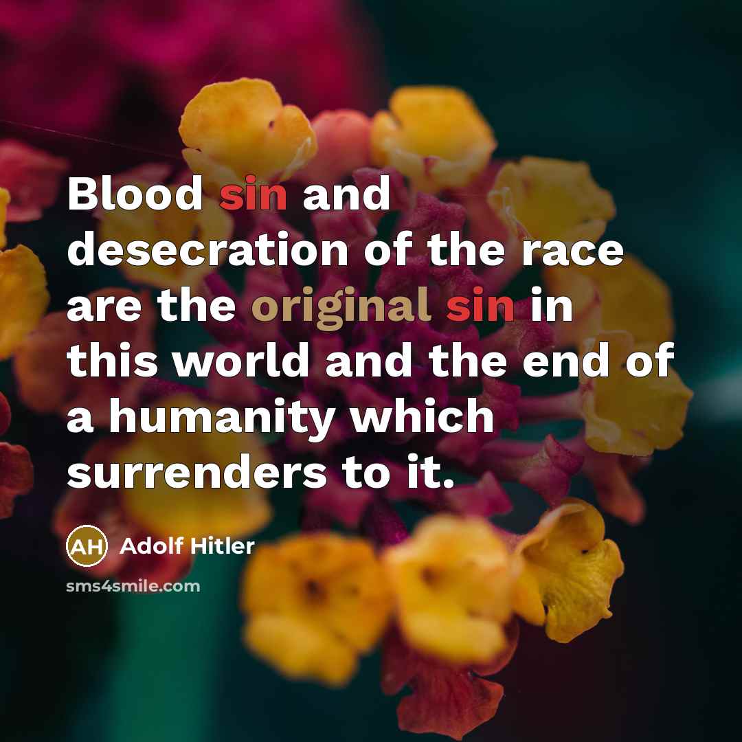 “Blood sin and desecration of the race are the original sin in this world and the end of a humanity which surrenders to it.” quote by Adolf Hitler