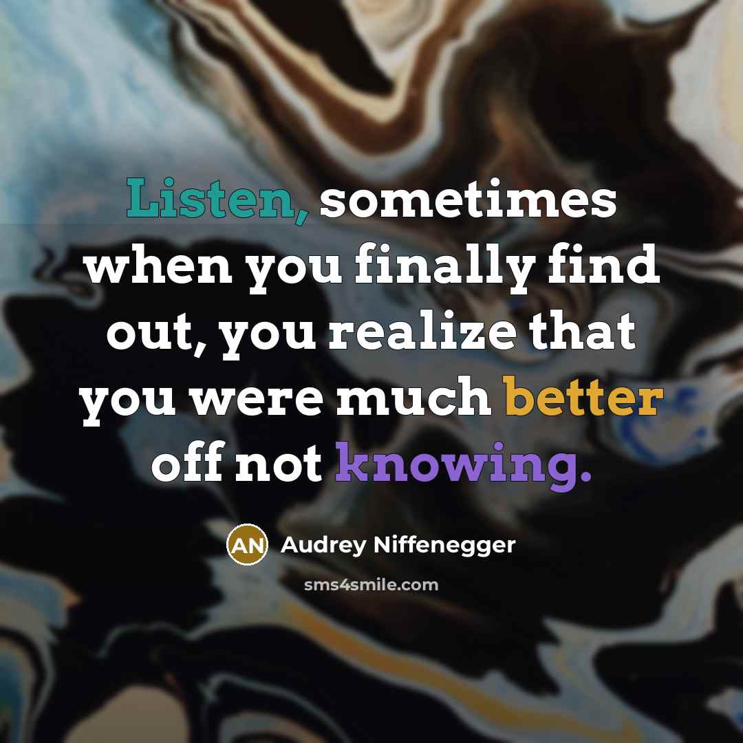 “Listen, sometimes when you finally find out, you realize that you were much better off not knowing.” quote by Audrey Niffenegger