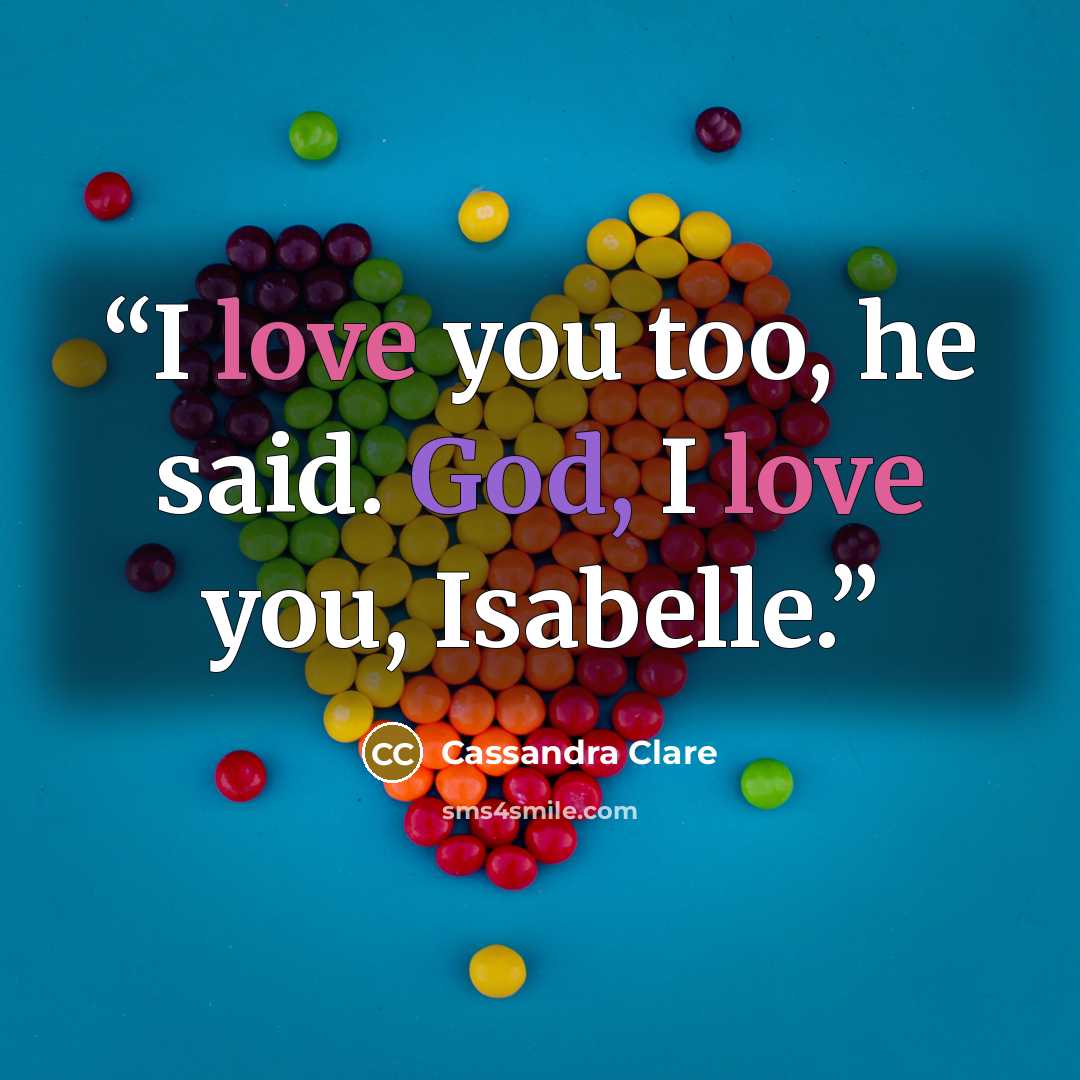 “I love you too, he said. God, I love you, Isabelle.” quote by Cassandra Clare