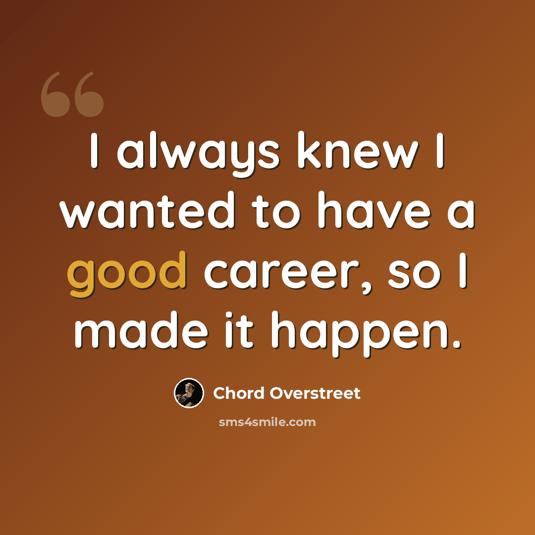 “I always knew I wanted to have a good career, so I made it happen.” quote by Chord Overstreet