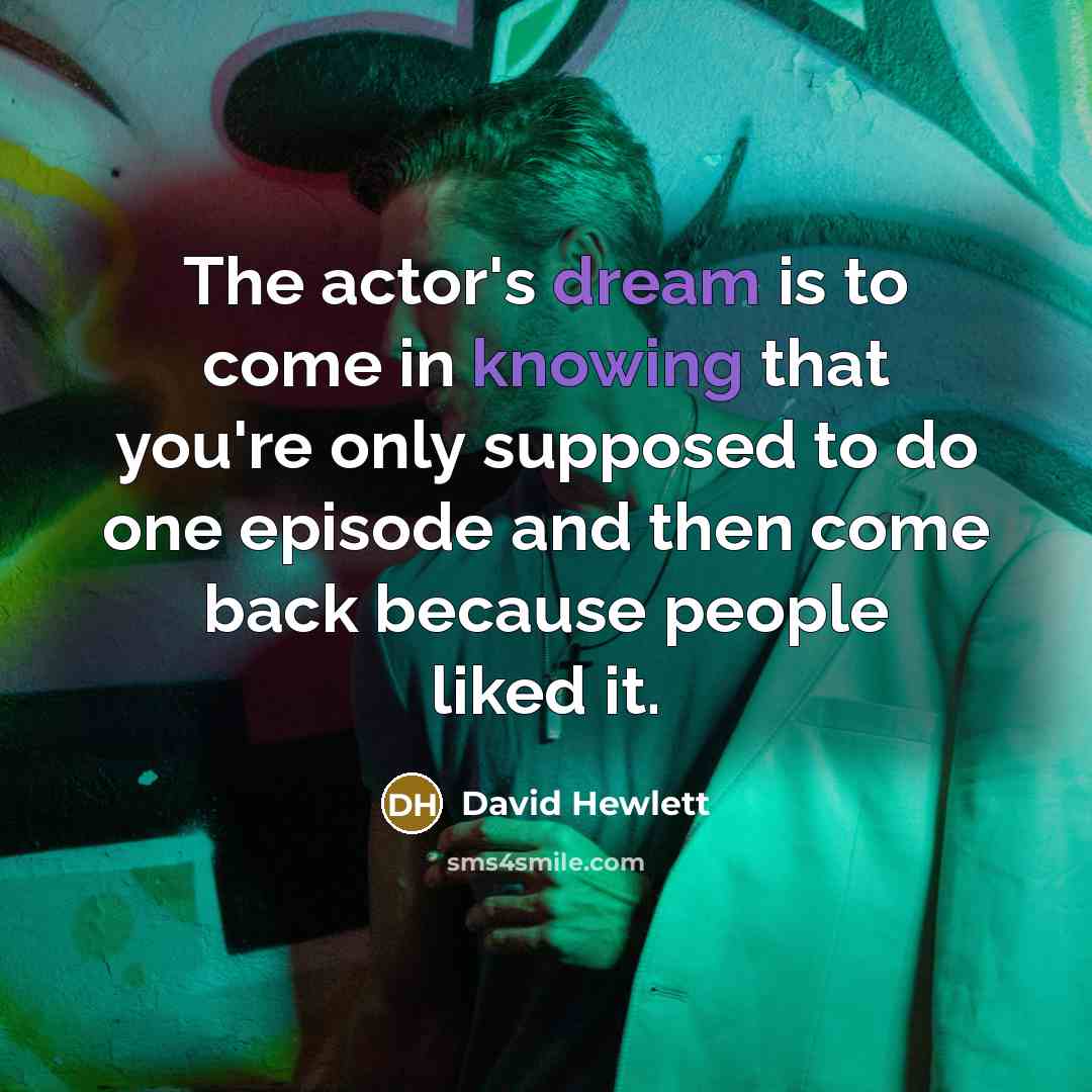 “The actor's dream is to come in knowing that you're only supposed to do one episode and then come back because people liked it.” quote by David Hewlett