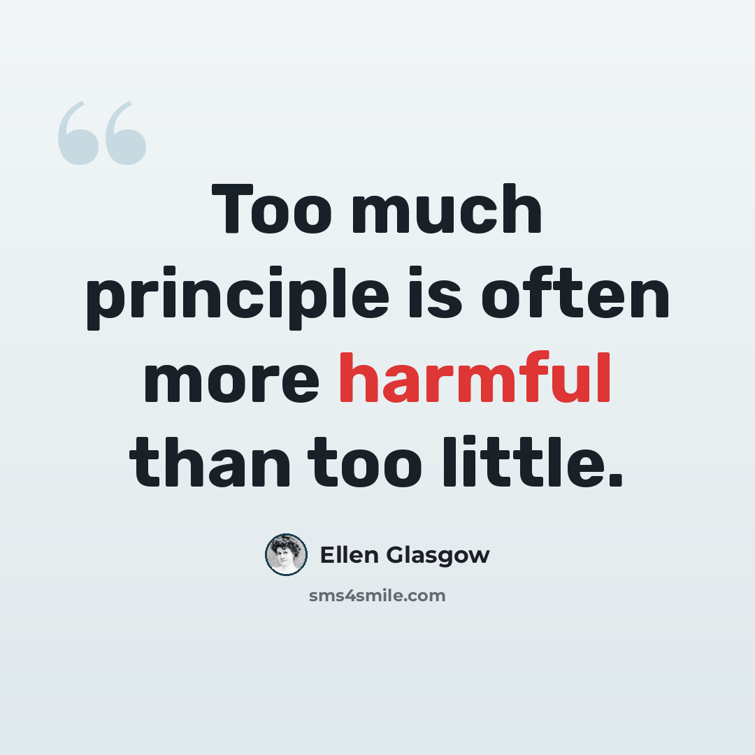 “Too much principle is often more harmful than too little.” quote by Ellen Glasgow