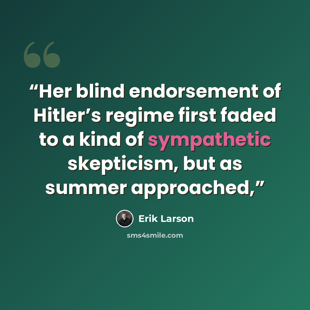 “Her blind endorsement of Hitler’s regime first faded to a kind of sympathetic skepticism, but as summer approached,” quote by Erik Larson