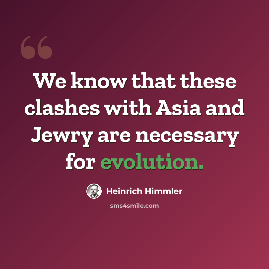 “We know that these clashes with Asia and Jewry are necessary for evolution.” quote by Heinrich Himmler
