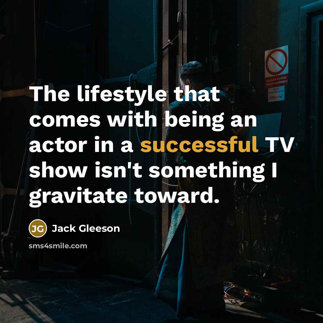“The lifestyle that comes with being an actor in a successful TV show isn't something I gravitate toward.” quote by Jack Gleeson