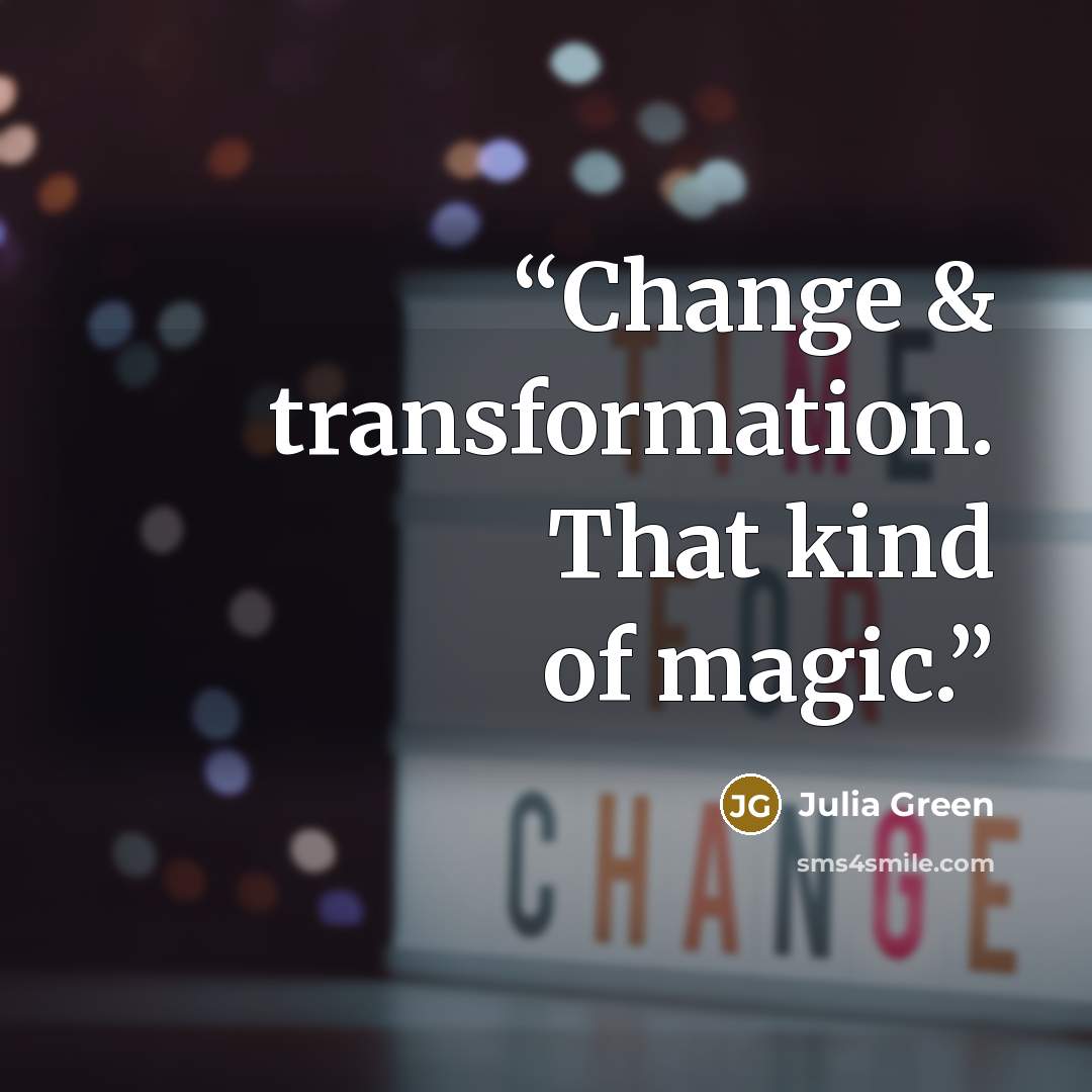 “Change & transformation. That kind of magic.” quote by Julia Green