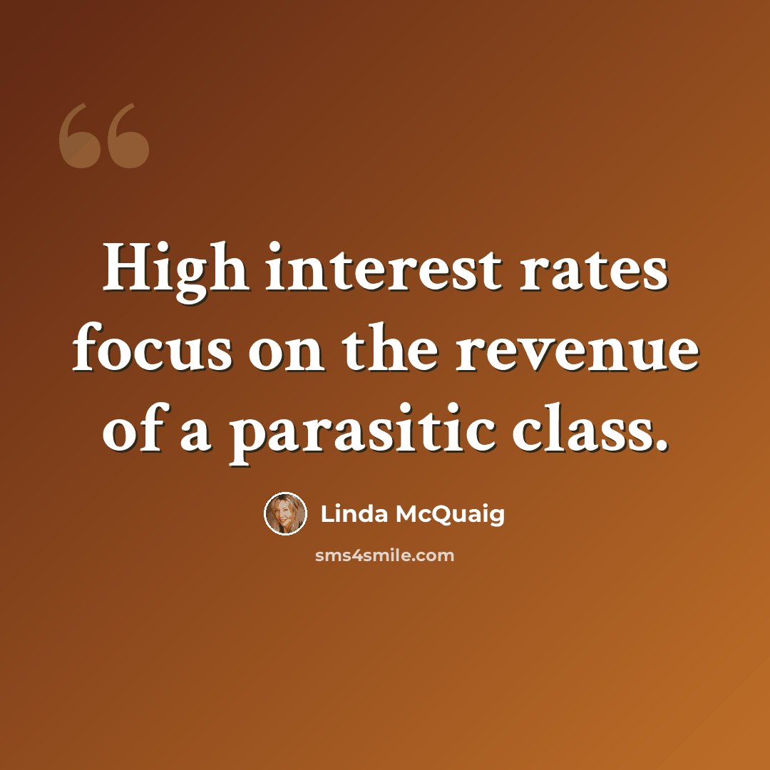 “High interest rates focus on the revenue of a parasitic class.” quote by Linda McQuaig