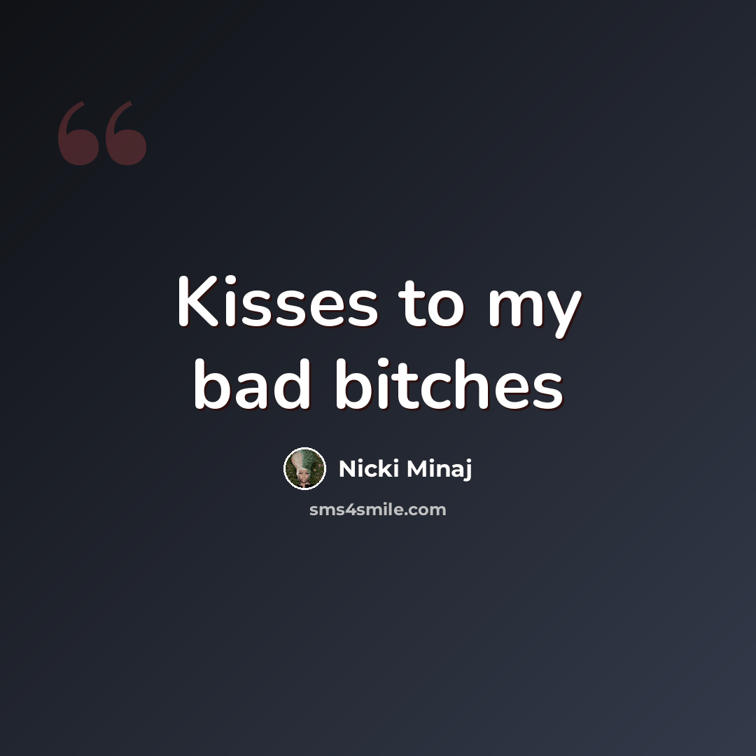 “Kisses to my bad bitches” quote by Nicki Minaj