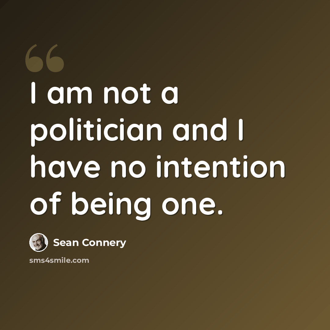 “I am not a politician and I have no intention of being one.” quote by Sean Connery