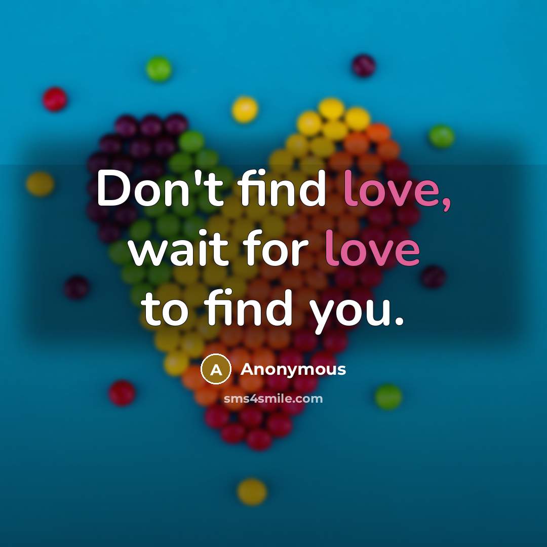 “Don't find love, wait for love to find you.” quote by Anonymous