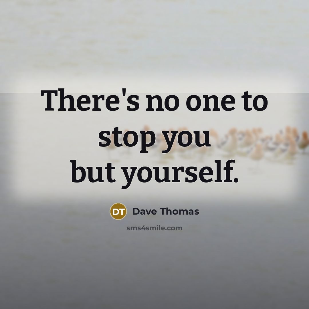 “There's no one to stop you but yourself.” quote by Dave Thomas