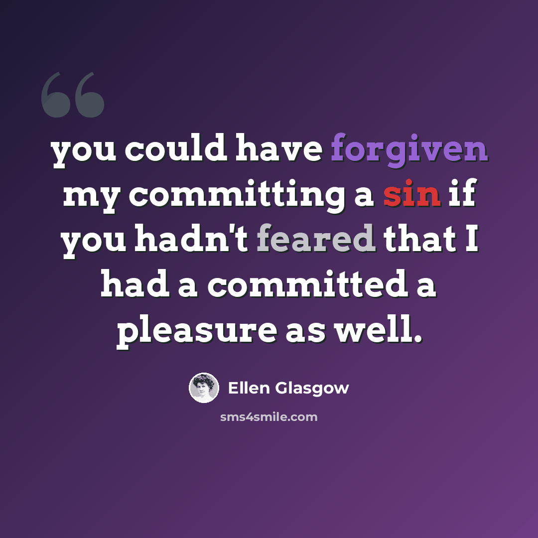 “you could have forgiven my committing a sin if you hadn't feared that I had a committed a pleasure as well.” quote by Ellen Glasgow