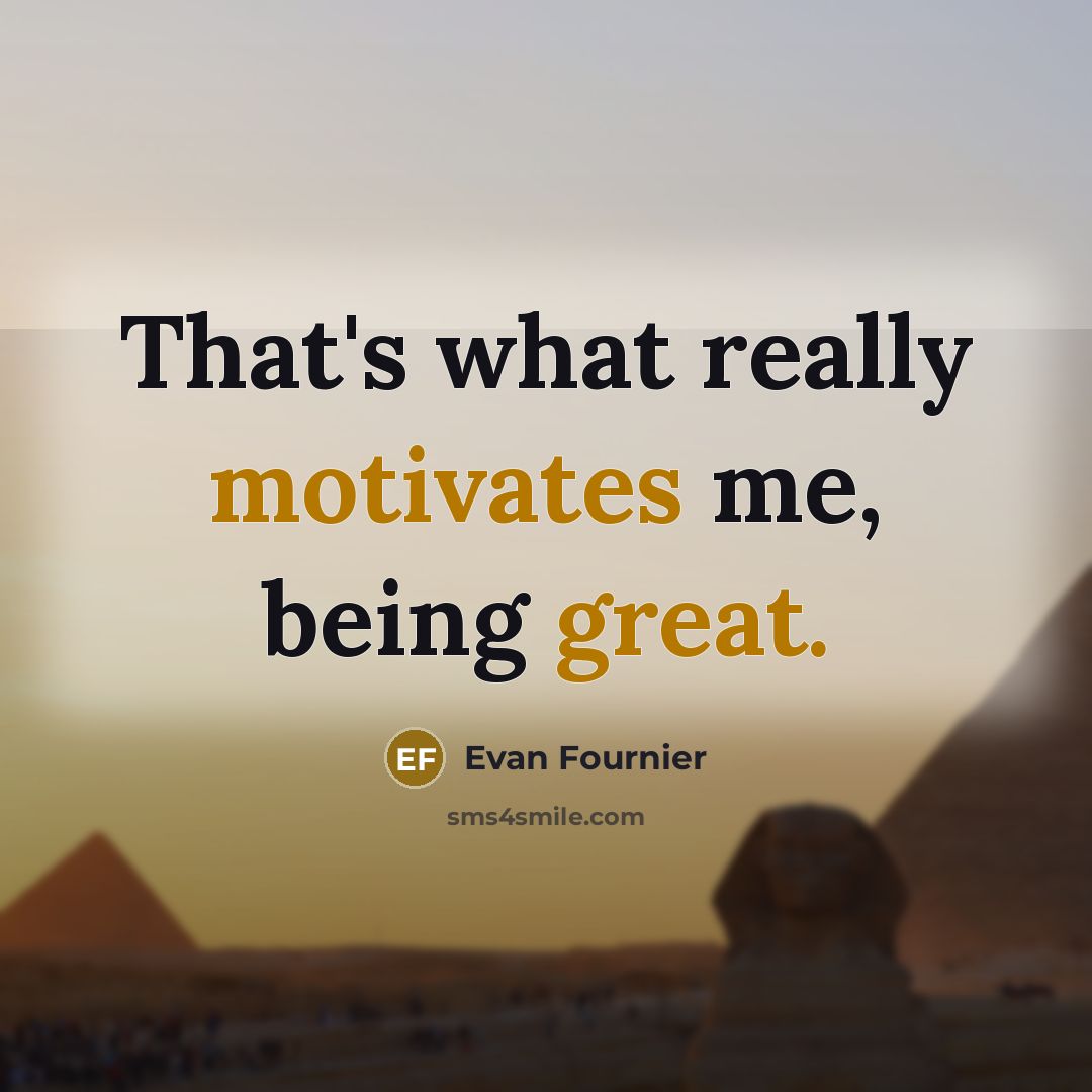 “That's what really motivates me, being great.” quote by Evan Fournier