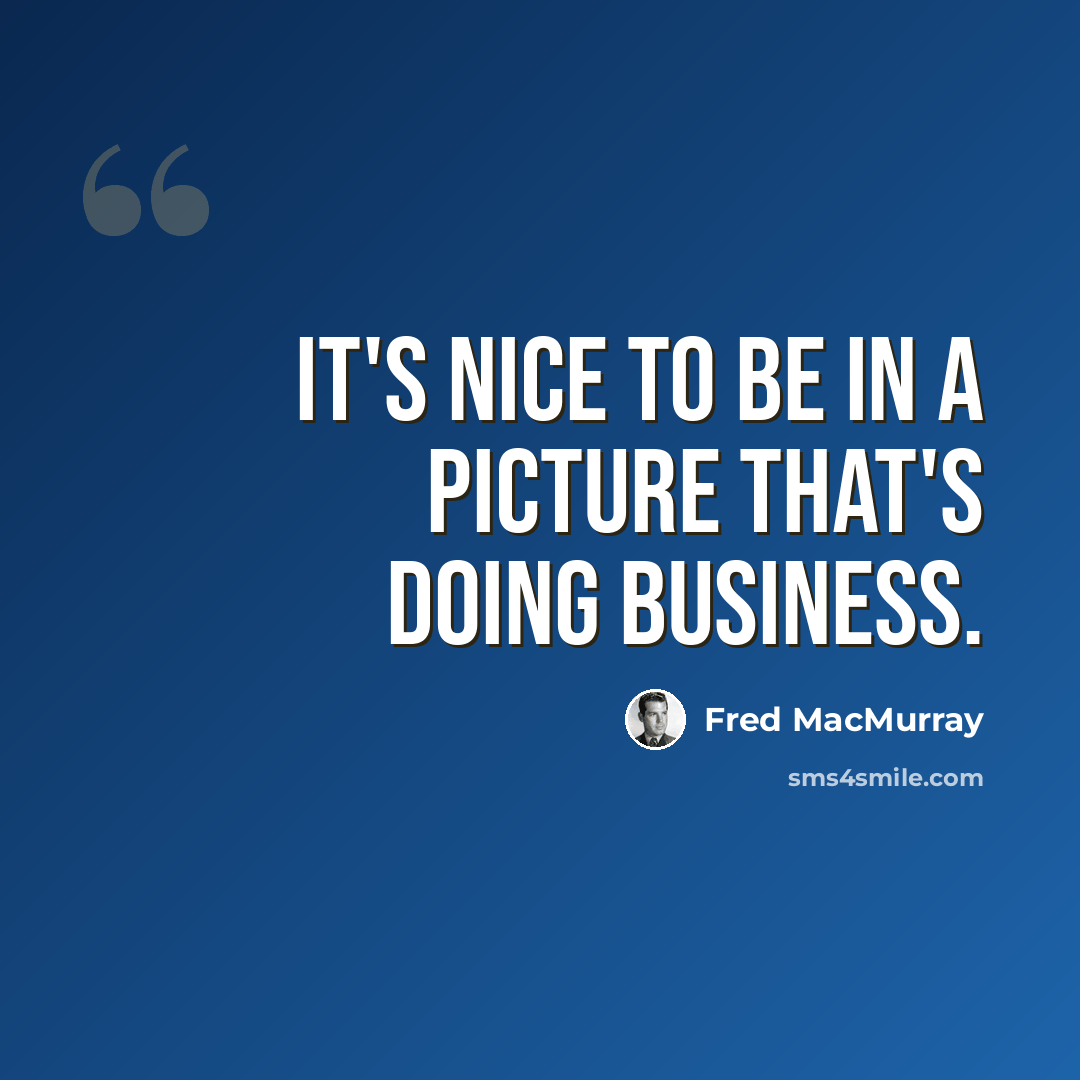 “It's nice to be in a picture that's doing business.” quote by Fred MacMurray