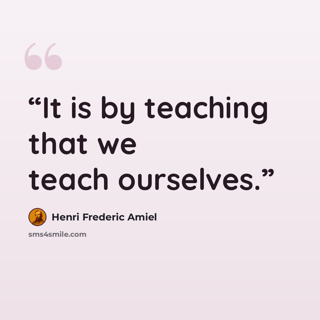 “It is by teaching that we teach ourselves.” quote by Henri Frederic Amiel