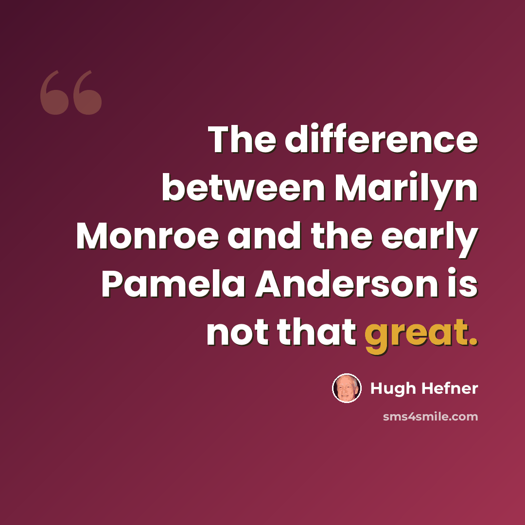 “The difference between Marilyn Monroe and the early Pamela Anderson is not that great.” quote by Hugh Hefner