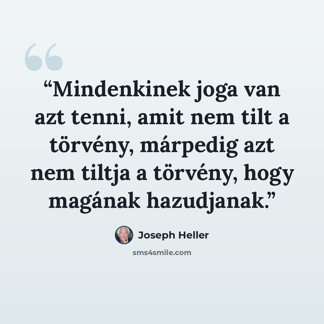 “Mindenkinek joga van azt tenni, amit nem tilt a törvény, márpedig azt nem tiltja a törvény, hogy magának hazudjanak.” quote by Joseph Heller
