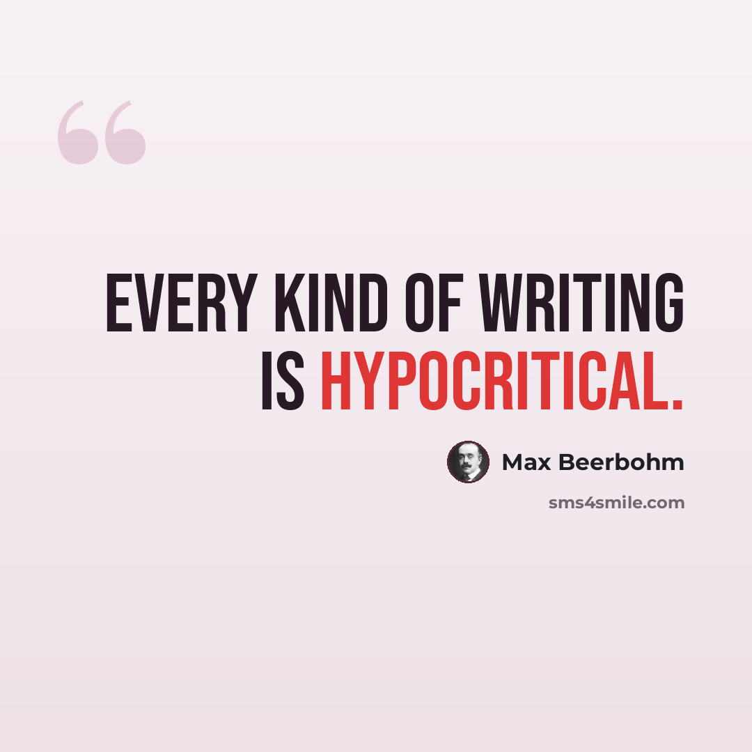 “Every kind of writing is hypocritical.” quote by Max Beerbohm