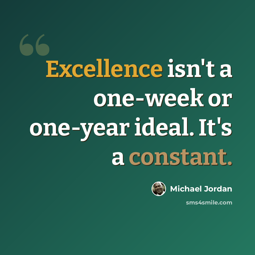 “Excellence isn't a one-week or one-year ideal. It's a constant.” quote by Michael Jordan