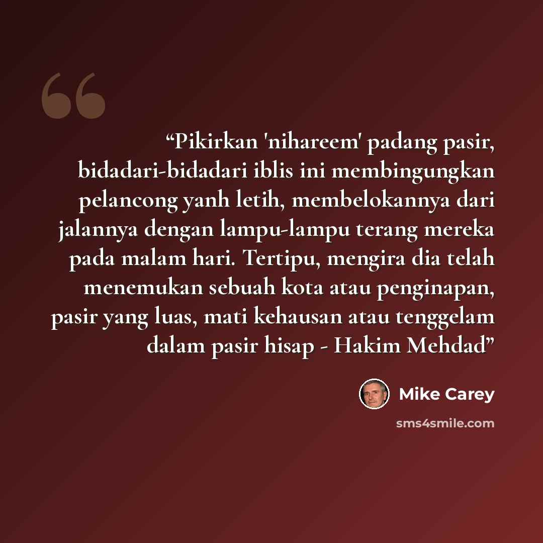 “Pikirkan 'nihareem' padang pasir, bidadari-bidadari iblis ini membingungkan pelancong yanh letih, membelokannya dari jalannya dengan lampu-lampu terang mereka pada malam hari. Tertipu, mengira dia telah menemukan sebuah kota atau penginapan, pasir yang luas, mati kehausan atau tenggelam dalam…” quote by Mike Carey