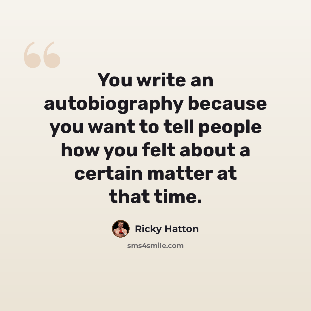 “You write an autobiography because you want to tell people how you felt about a certain matter at that time.” quote by Ricky Hatton