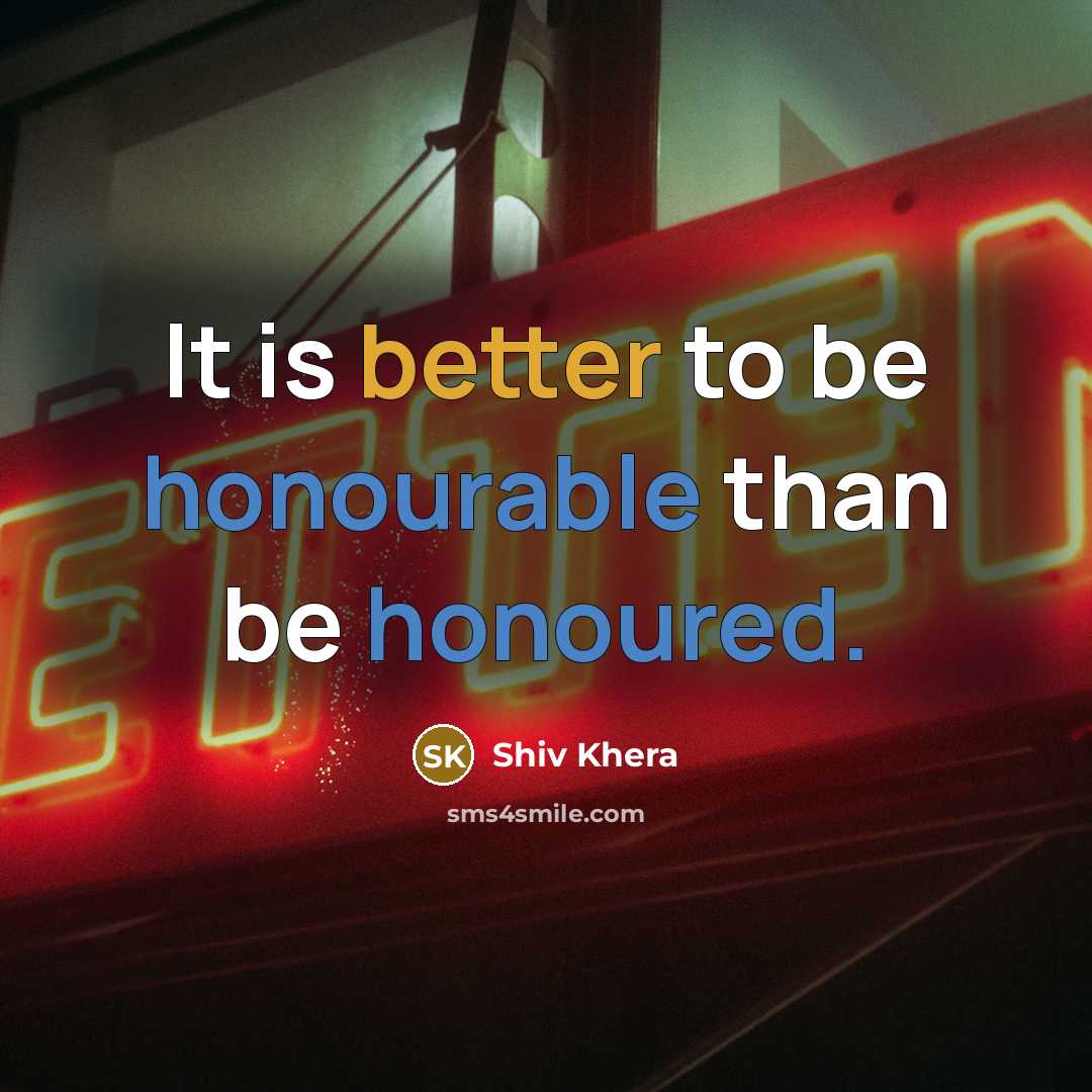 “It is better to be honourable than be honoured.” quote by Shiv Khera