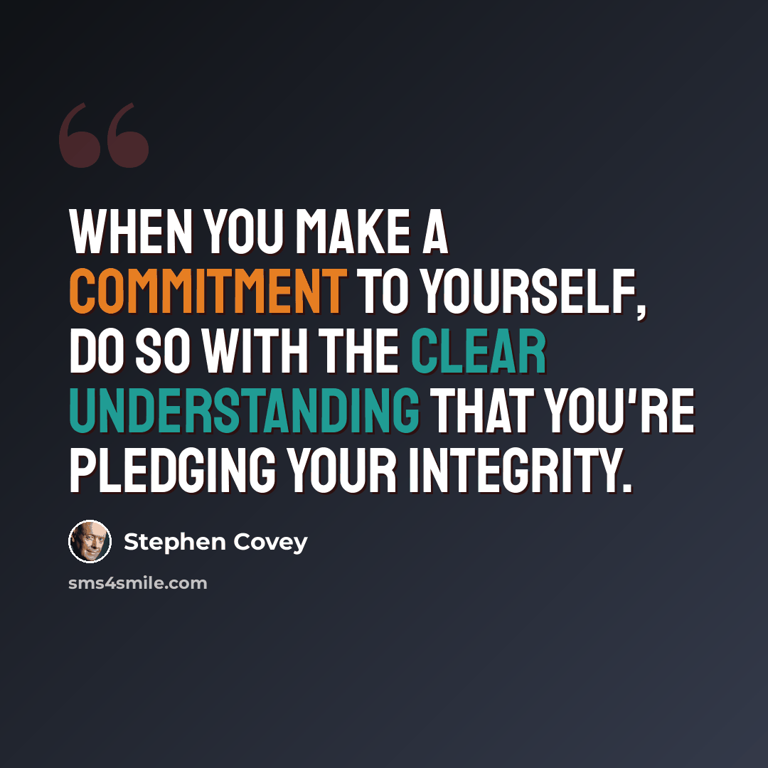 “When you make a commitment to yourself, do so with the clear understanding that you're pledging your integrity.” quote by Stephen Covey
