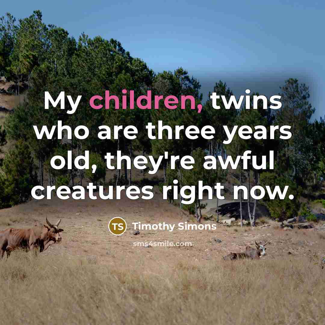 “My children, twins who are three years old, they're awful creatures right now.” quote by Timothy Simons