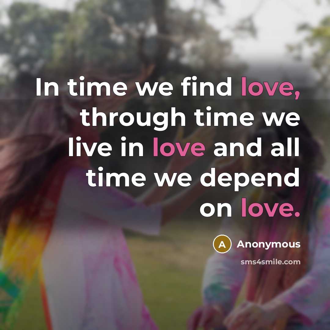 “In time we find love, through time we live in love and all time we depend on love.” quote by Anonymous