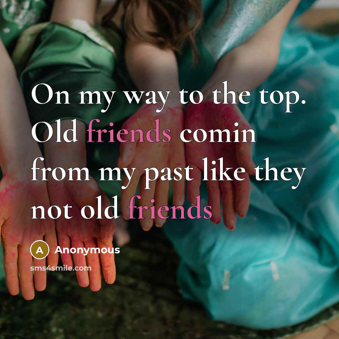 “On my way to the top. Old friends comin from my past like they not old friends” quote by Anonymous