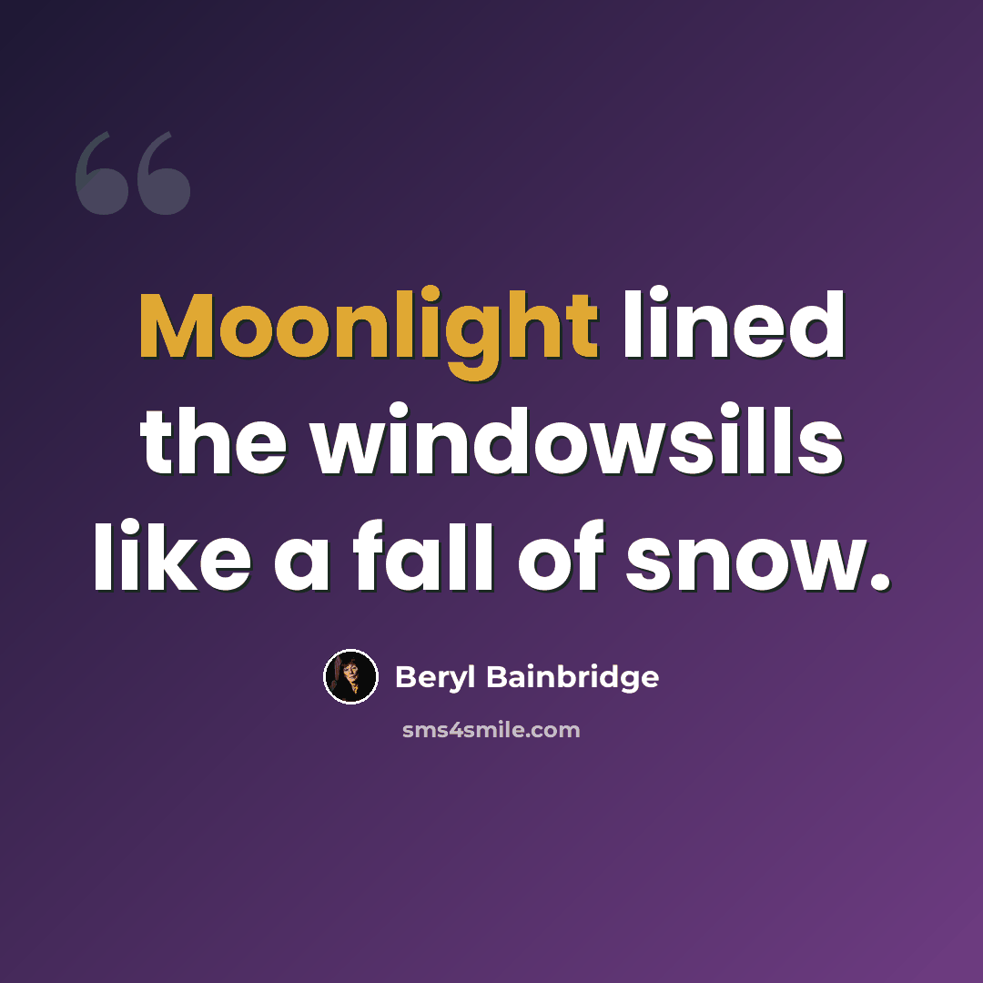 “Moonlight lined the windowsills like a fall of snow.” quote by Beryl Bainbridge