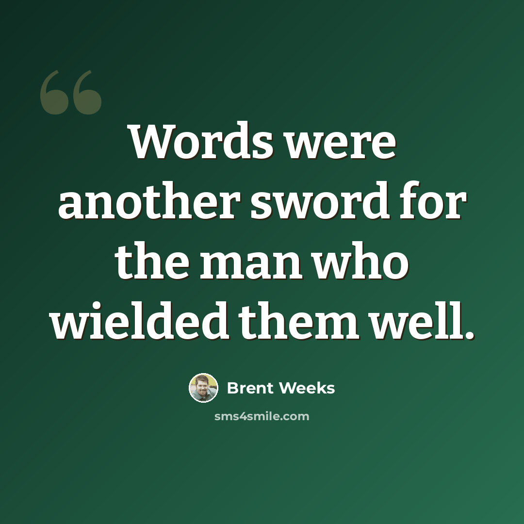 “Words were another sword for the man who wielded them well.” quote by Brent Weeks