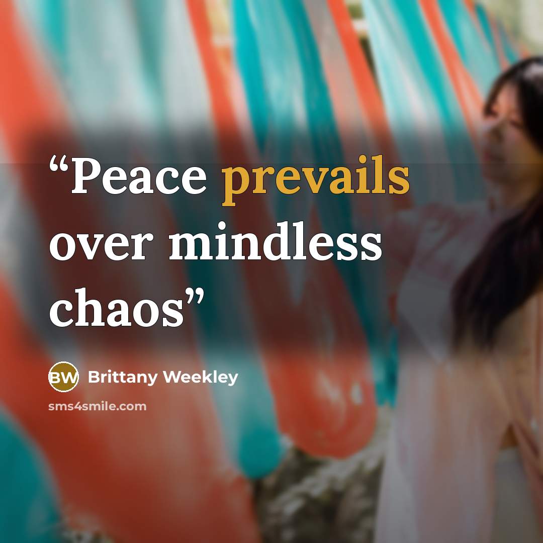 “Peace prevails over mindless chaos” quote by Brittany Weekley