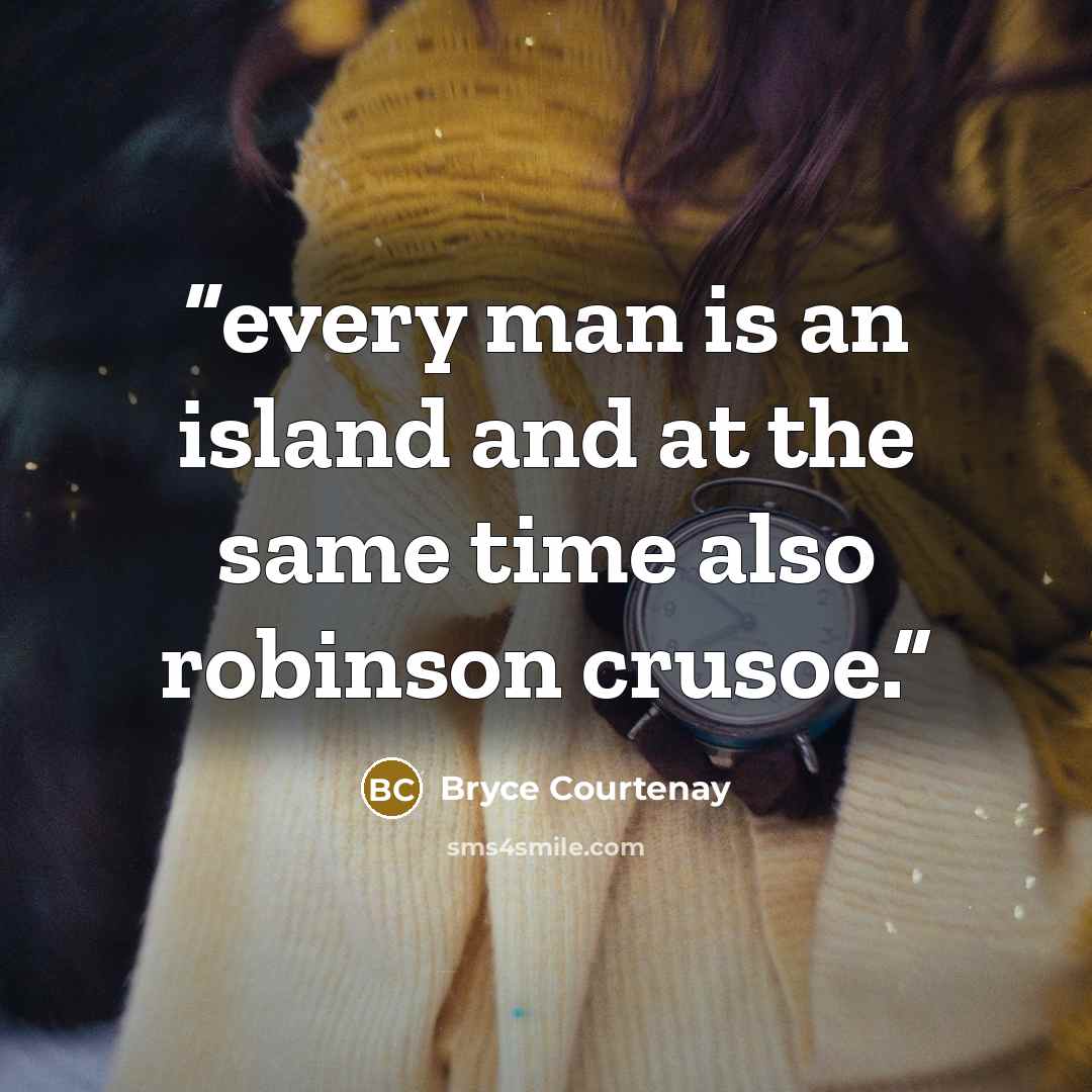 “every man is an island and at the same time also robinson crusoe.” quote by Bryce Courtenay