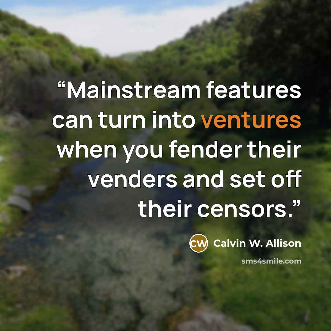 “Mainstream features can turn into ventures when you fender their venders and set off their censors.” quote by Calvin W. Allison