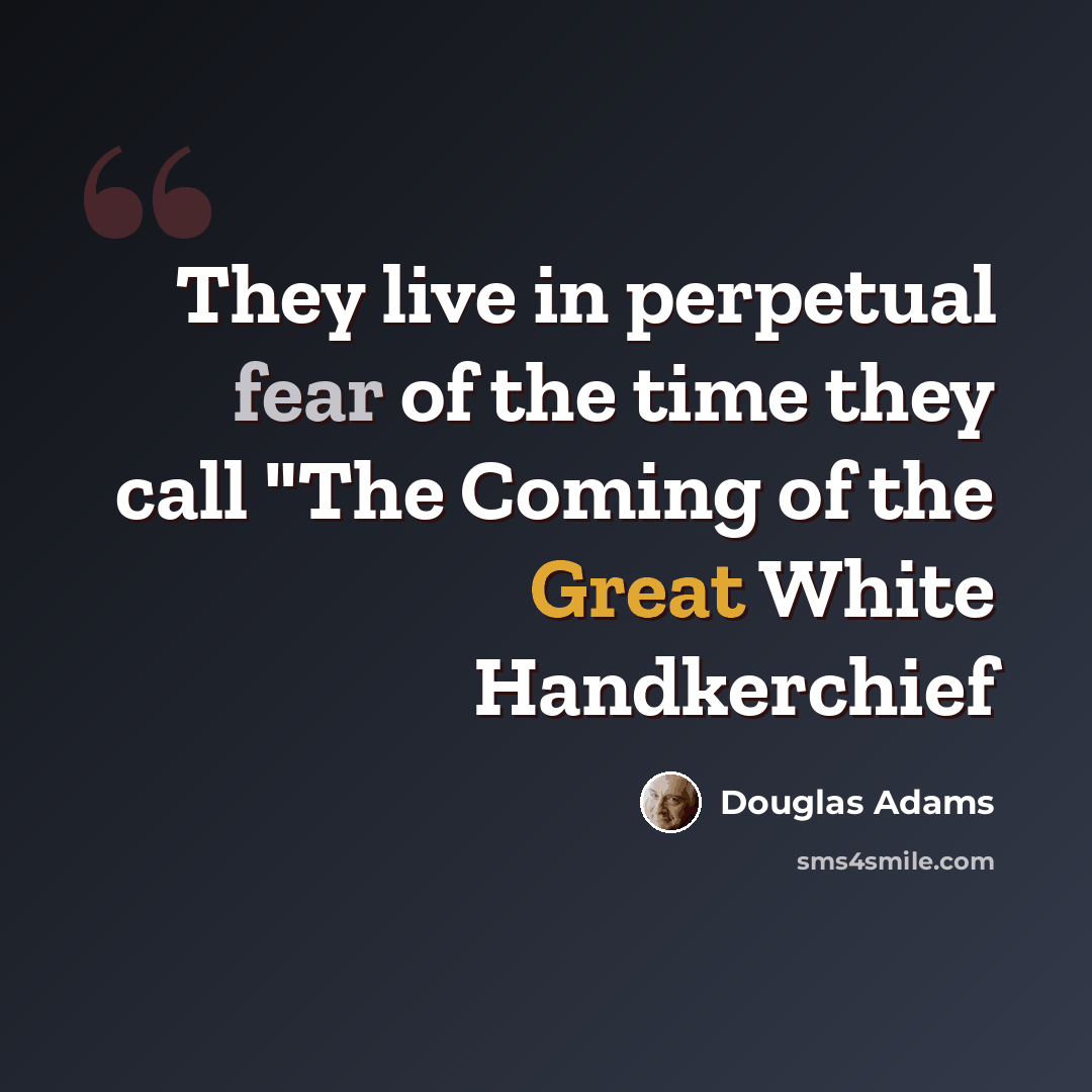 “They live in perpetual fear of the time they call "The Coming of the Great White Handkerchief” quote by Douglas Adams