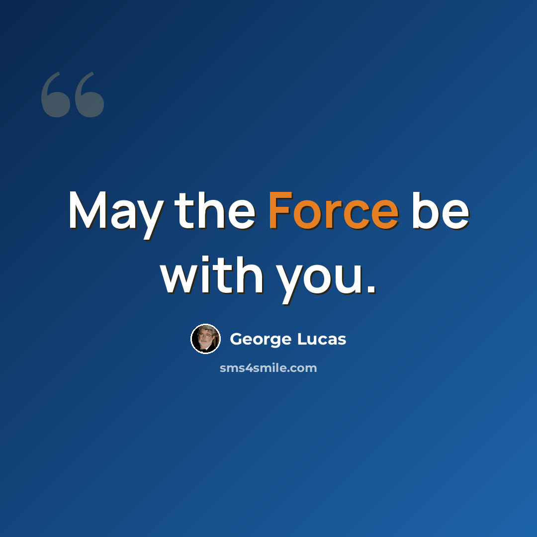 “May the Force be with you.” quote by George Lucas