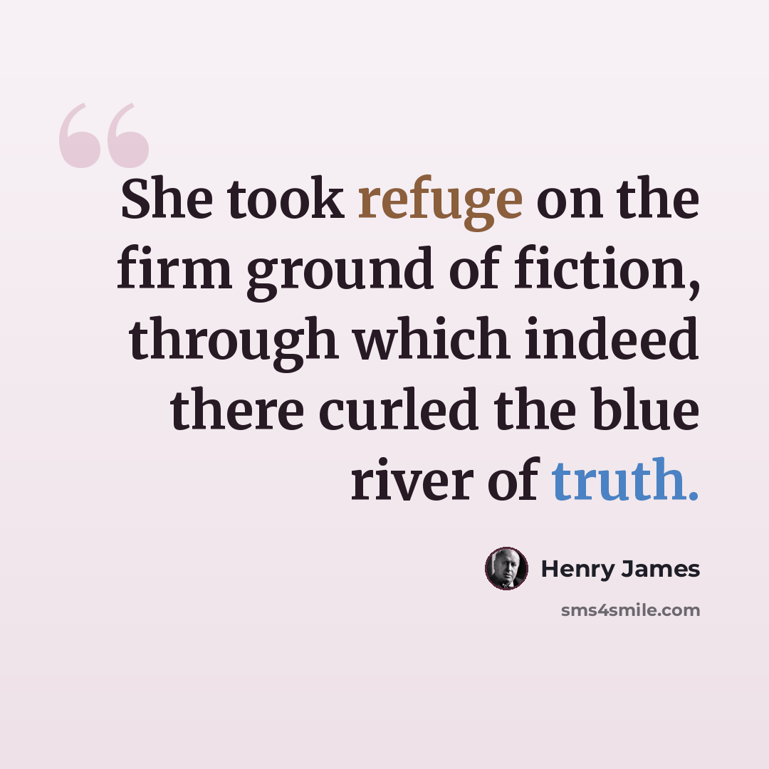 “She took refuge on the firm ground of fiction, through which indeed there curled the blue river of truth.” quote by Henry James