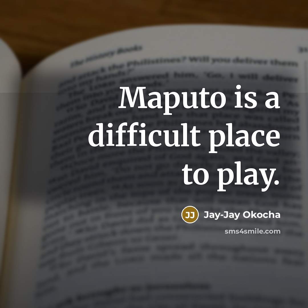 “Maputo is a difficult place to play.” quote by Jay-Jay Okocha