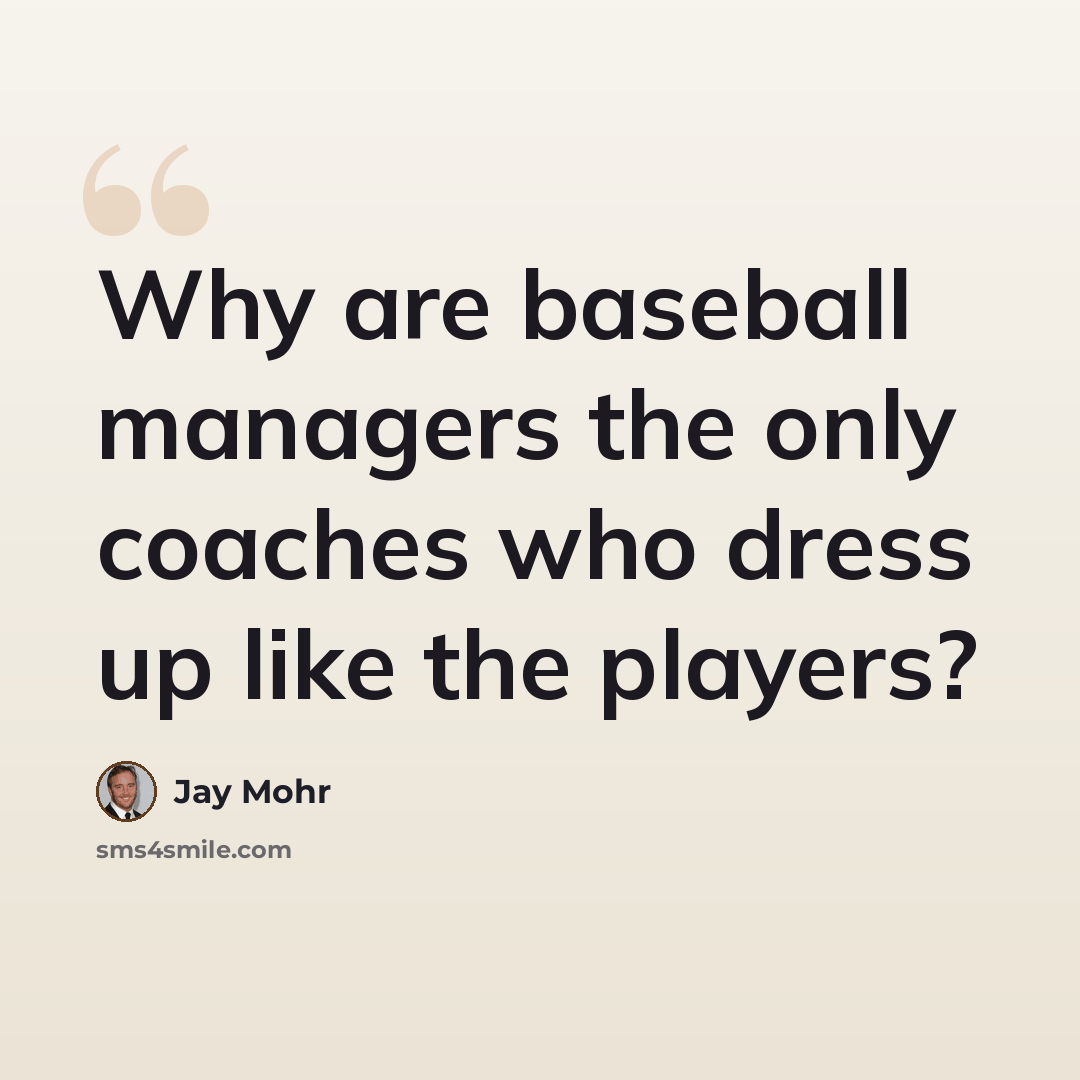 “Why are baseball managers the only coaches who dress up like the players?” quote by Jay Mohr