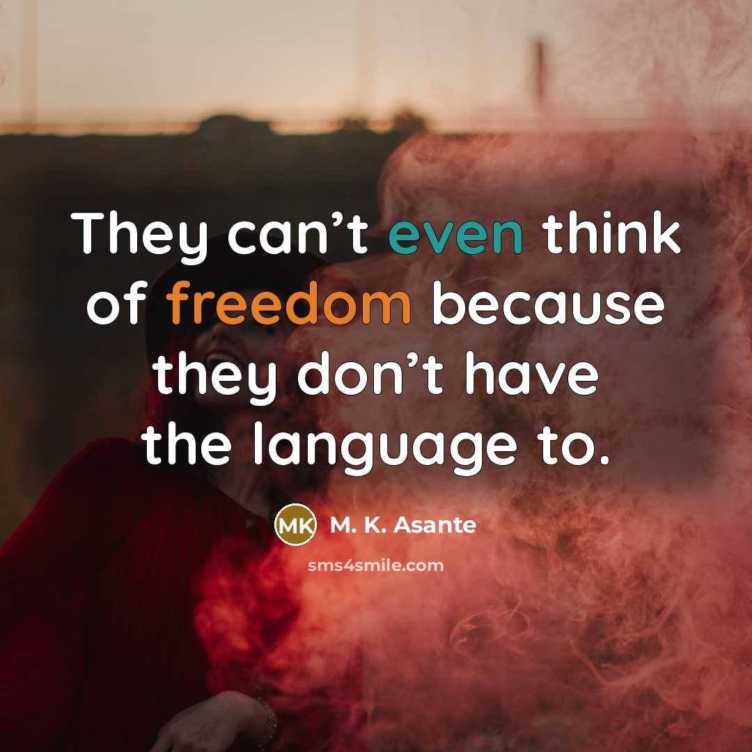 “They can’t even think of freedom because they don’t have the language to.” quote by M. K. Asante