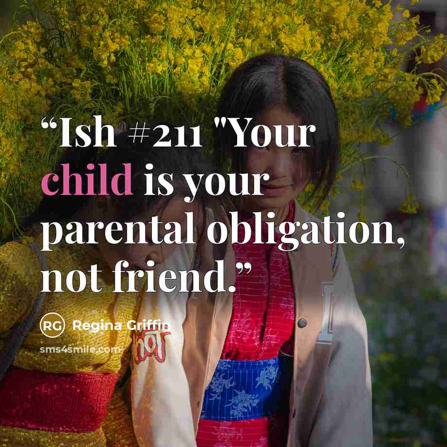 “Ish #211 "Your child is your parental obligation, not friend.” quote by Regina Griffin