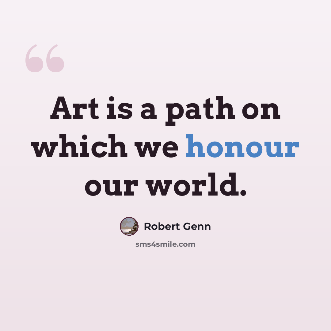 “Art is a path on which we honour our world.” quote by Robert Genn